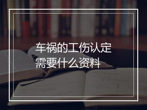 车祸的工伤认定需要什么资料
