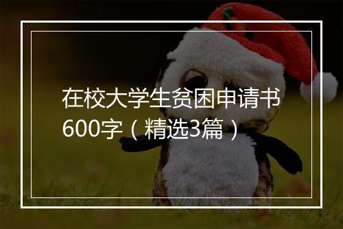 在校大学生贫困申请书600字（精选3篇）