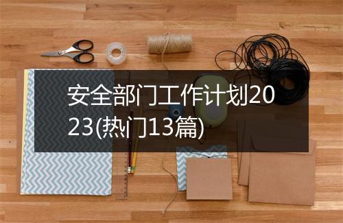 安全部门工作计划2023(热门13篇)