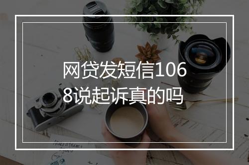网贷发短信1068说起诉真的吗