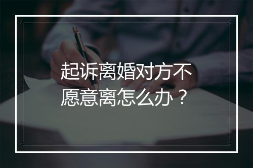 起诉离婚对方不愿意离怎么办？
