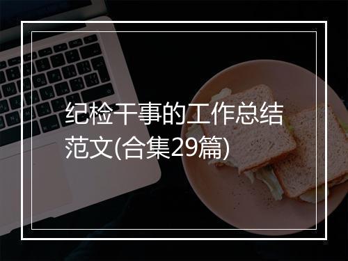 纪检干事的工作总结范文(合集29篇)