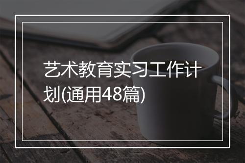 艺术教育实习工作计划(通用48篇)