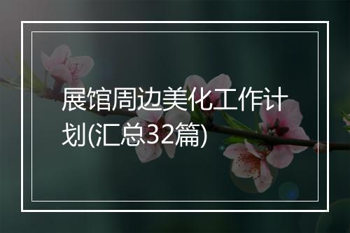 展馆周边美化工作计划(汇总32篇)