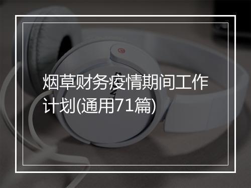 烟草财务疫情期间工作计划(通用71篇)