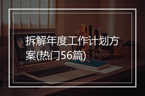拆解年度工作计划方案(热门56篇)