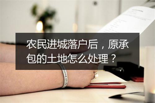 农民进城落户后，原承包的土地怎么处理？