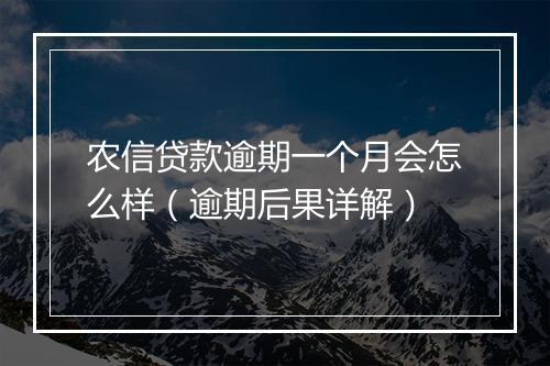 农信贷款逾期一个月会怎么样（逾期后果详解）