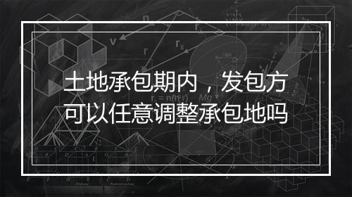 土地承包期内，发包方可以任意调整承包地吗