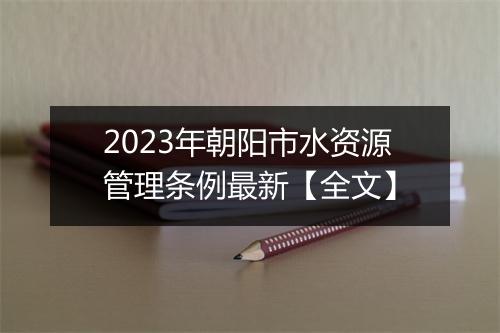 2023年朝阳市水资源管理条例最新【全文】