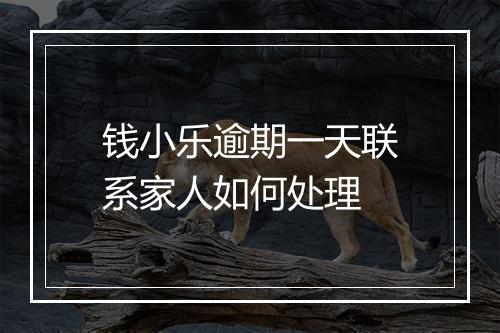 钱小乐逾期一天联系家人如何处理