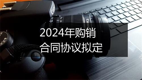 2024年购销合同协议拟定