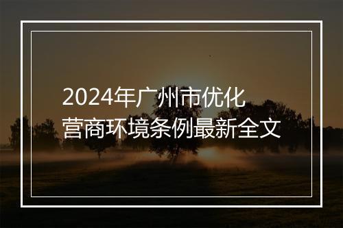 2024年广州市优化营商环境条例最新全文