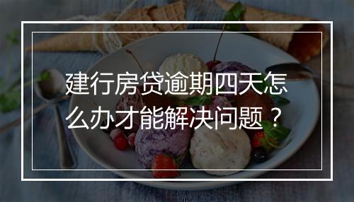 建行房贷逾期四天怎么办才能解决问题？