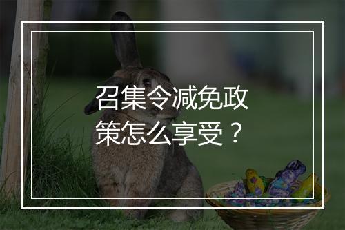 召集令减免政策怎么享受？