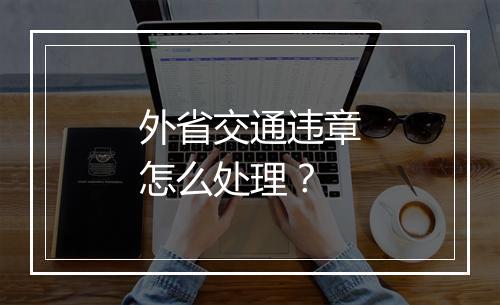 外省交通违章怎么处理？