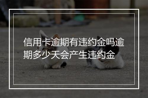 信用卡逾期有违约金吗逾期多少天会产生违约金