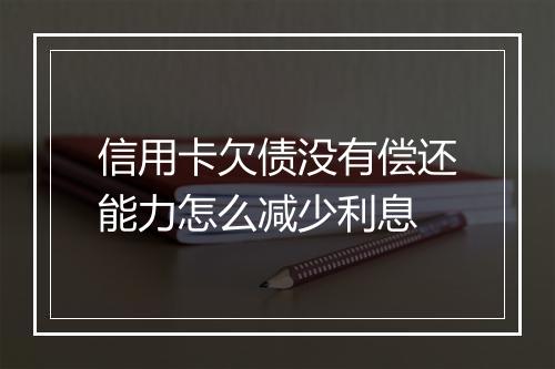 信用卡欠债没有偿还能力怎么减少利息