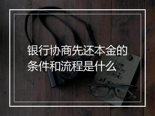 银行协商先还本金的条件和流程是什么