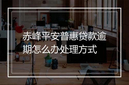 赤峰平安普惠贷款逾期怎么办处理方式