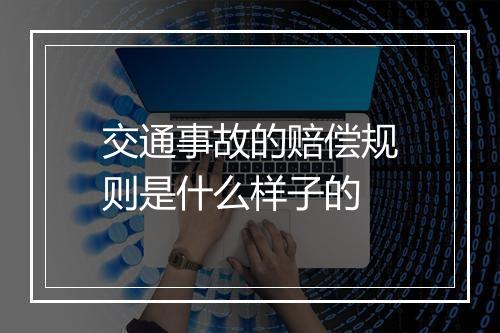 交通事故的赔偿规则是什么样子的