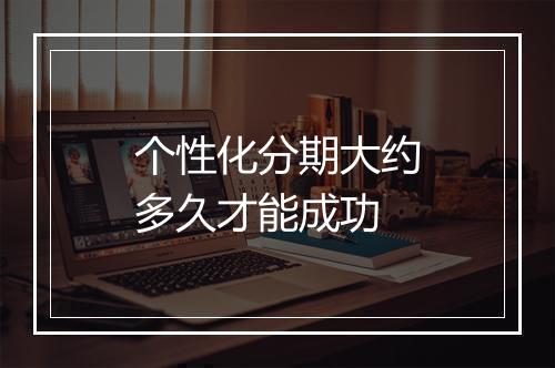 个性化分期大约多久才能成功