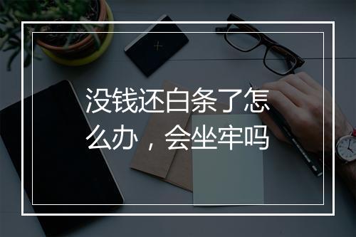 没钱还白条了怎么办，会坐牢吗