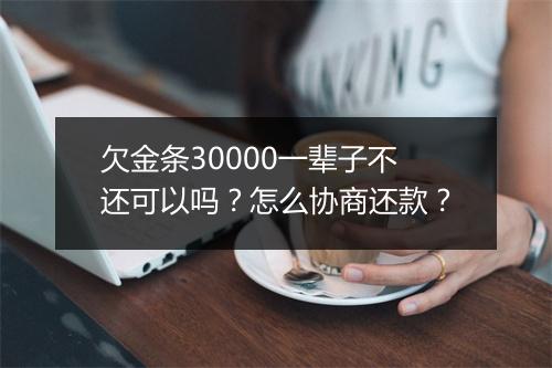 欠金条30000一辈子不还可以吗？怎么协商还款？