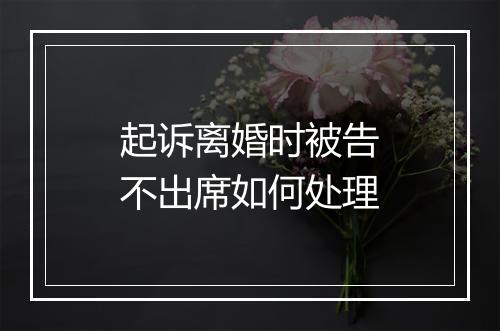 起诉离婚时被告不出席如何处理