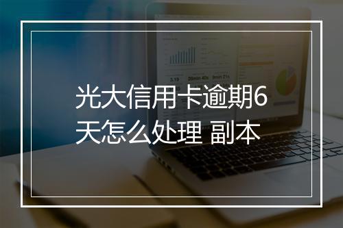 光大信用卡逾期6天怎么处理 副本