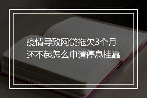疫情导致网贷拖欠3个月还不起怎么申请停息挂靠