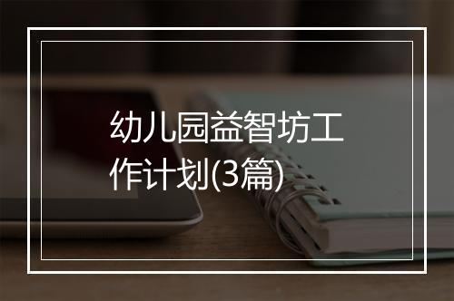 幼儿园益智坊工作计划(3篇)