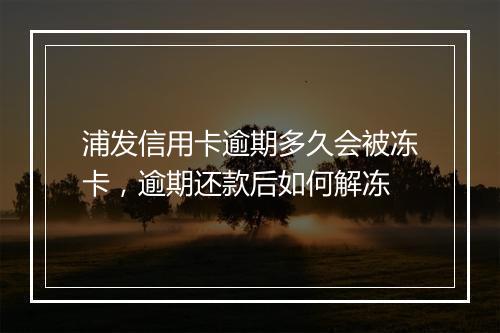 浦发信用卡逾期多久会被冻卡，逾期还款后如何解冻
