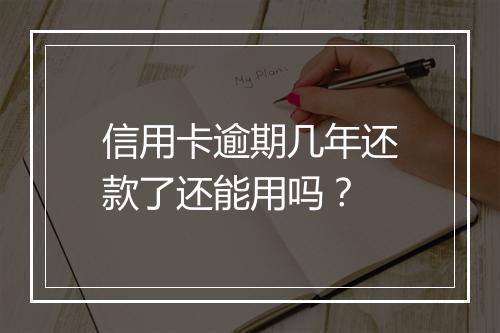 信用卡逾期几年还款了还能用吗？