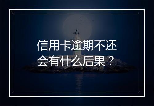 信用卡逾期不还会有什么后果？