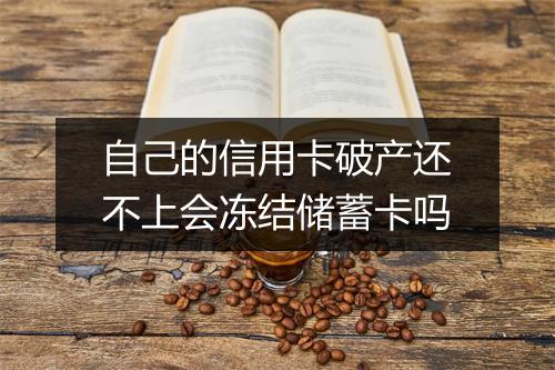 自己的信用卡破产还不上会冻结储蓄卡吗