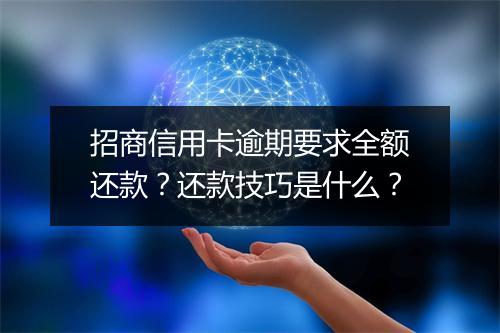 招商信用卡逾期要求全额还款？还款技巧是什么？