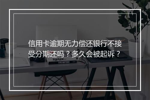 信用卡逾期无力偿还银行不接受分期还吗？多久会被起诉？