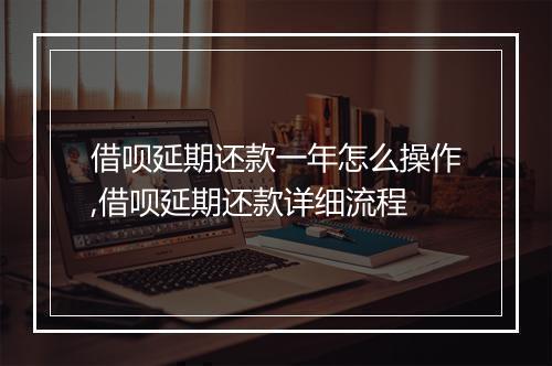 借呗延期还款一年怎么操作,借呗延期还款详细流程