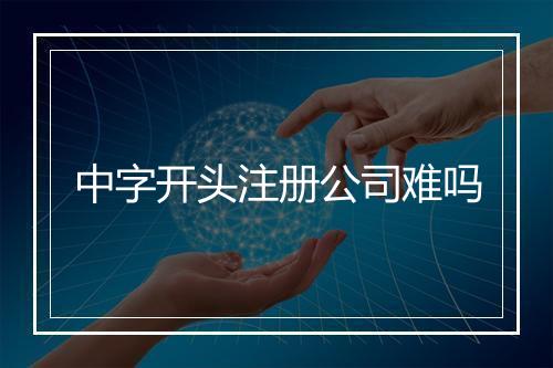 中字开头注册公司难吗