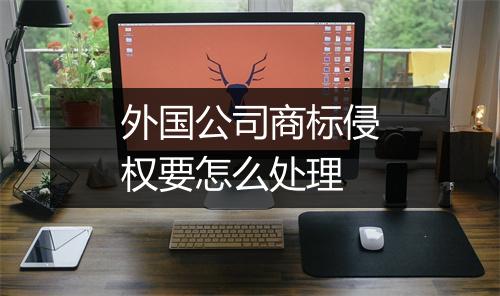 外国公司商标侵权要怎么处理