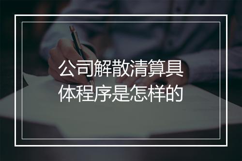 公司解散清算具体程序是怎样的