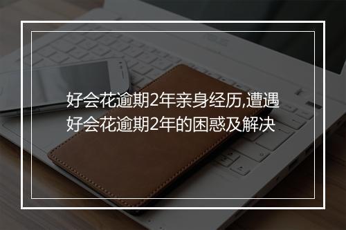 好会花逾期2年亲身经历,遭遇好会花逾期2年的困惑及解决