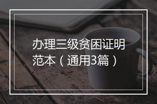 办理三级贫困证明范本（通用3篇）