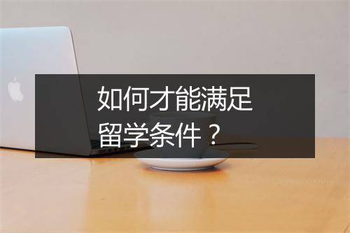 如何才能满足留学条件？