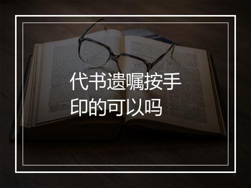 代书遗嘱按手印的可以吗
