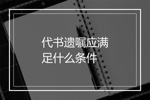 代书遗嘱应满足什么条件