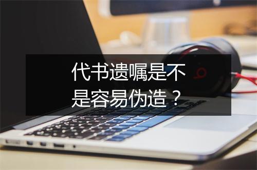 代书遗嘱是不是容易伪造？
