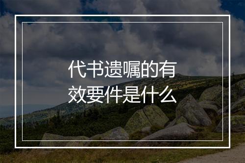 代书遗嘱的有效要件是什么