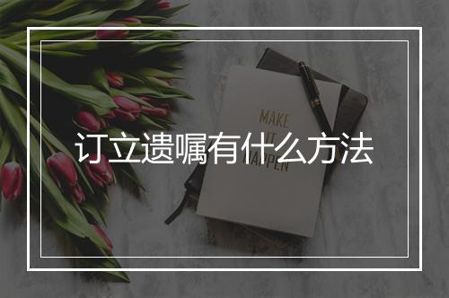 订立遗嘱有什么方法